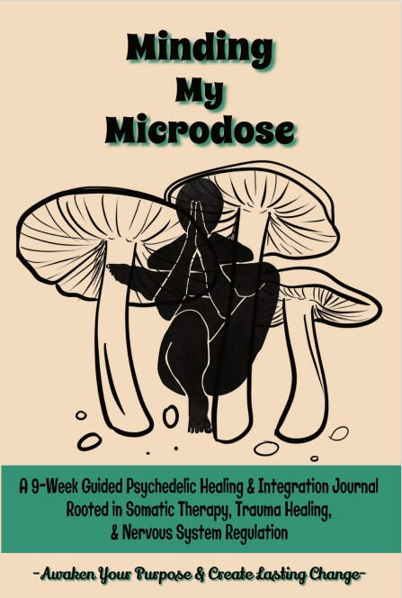 Minding My Microdose: A 9-Week Guided Psychedelic Healing & Integration Journal Rooted in Somatic Therapy, Trauma Healing, & Ner Minding My Microdose: A 9-Week Guided Psychedelic Healing & Integration Journal Rooted in Somatic Therapy, Trauma Healing, & Nervous System Regulation: Awaken Your Purpose & Create Lasting Change - Microdosing workbook with natural cover and mushrooms with